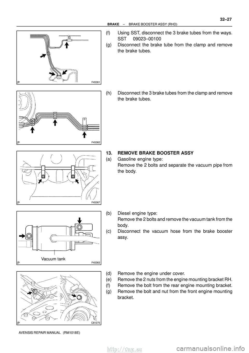 TOYOTA AVENSIS 2003  Service Repair Manual F45361
F45362
F45367
F45363Vacuum tank
C81275
±
BRAKE BRAKE BOOSTER ASSY (RHD)
32±27
AVENSIS REPAIR MANUAL   (RM1018E)
(f) Using SST, disconnect the 3 brake tubes from the ways.
SST 09023±00100
(g)
