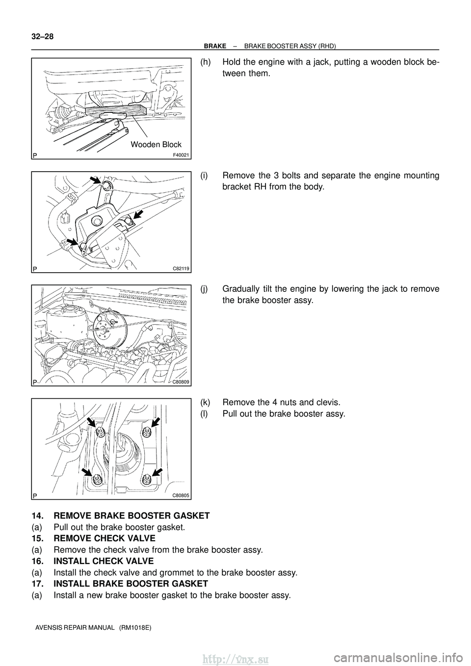 TOYOTA AVENSIS 2003  Service Repair Manual F40021
Wooden Block
C82119
C80809
C80805
32±28
±
BRAKE BRAKE BOOSTER ASSY (RHD)
AVENSIS REPAIR MANUAL   (RM1018E)
(h) Hold the engine with a jack, putting a wooden block be- tween them.
(i) Remove t