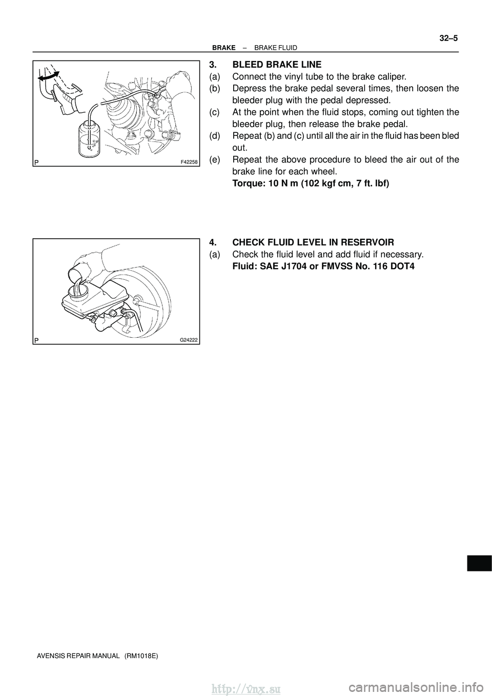TOYOTA AVENSIS 2003  Service Repair Manual F42258
G24222
±
BRAKE BRAKE FLUID
32±5
AVENSIS REPAIR MANUAL   (RM1018E)
3. BLEED BRAKE LINE
(a) Connect the vinyl tube to the brake caliper.
(b) Depress the brake pedal several times, then loosen t