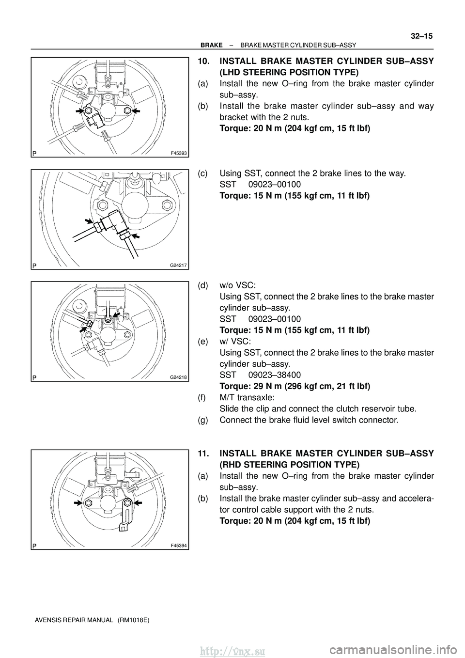 TOYOTA AVENSIS 2003  Service Repair Manual F45393
G24217
G24218
F45394
±
BRAKE BRAKE MASTER CYLINDER SUB±ASSY
32±15
AVENSIS REPAIR MANUAL   (RM1018E)
10. INSTALL BRAKE MASTER CYLINDER SUB±ASSY
(LHD STEERING POSITION TYPE)
(a) Install the n