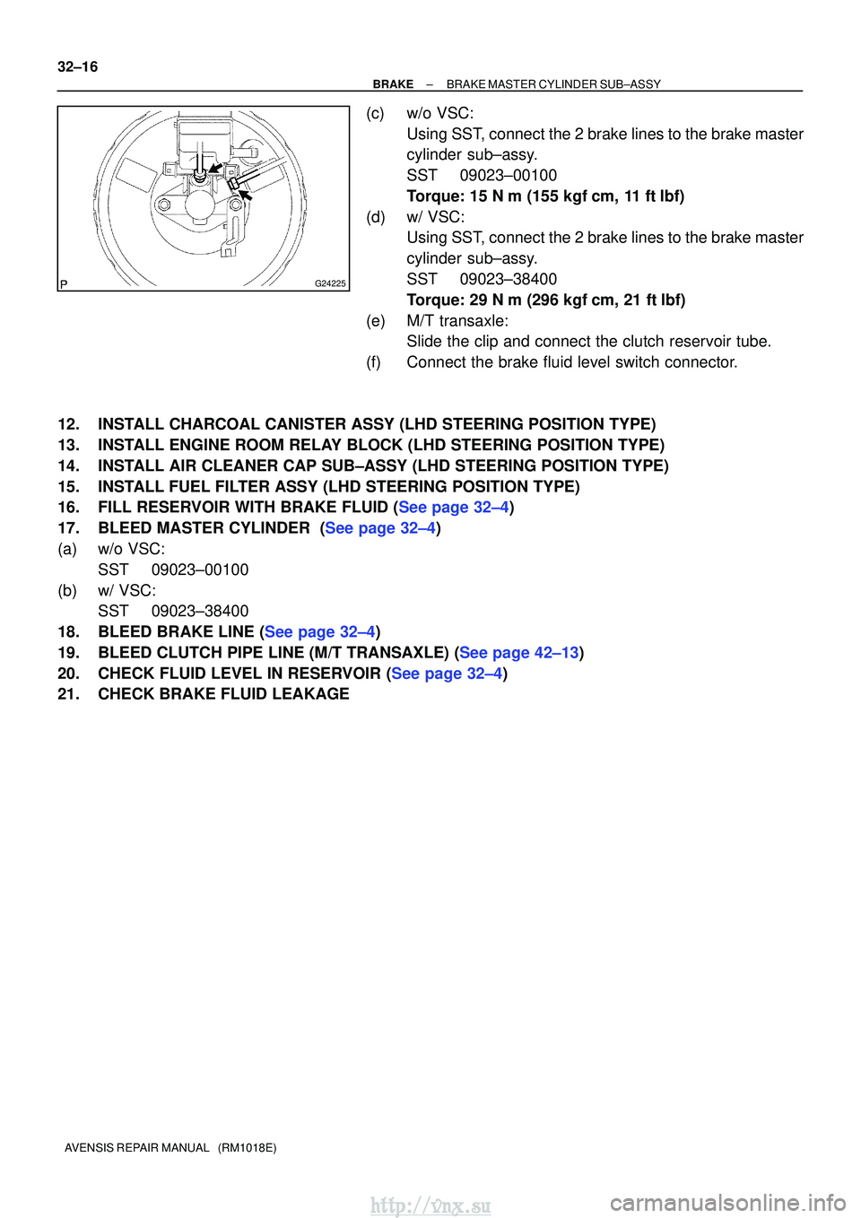 TOYOTA AVENSIS 2003  Service Repair Manual G24225
32±16
±
BRAKE BRAKE MASTER CYLINDER SUB±ASSY
AVENSIS REPAIR MANUAL   (RM1018E)
(c) w/o VSC: Using SST, connect the 2 brake lines to the brake master
cylinder sub±assy.
SST 09023±00100
Torq