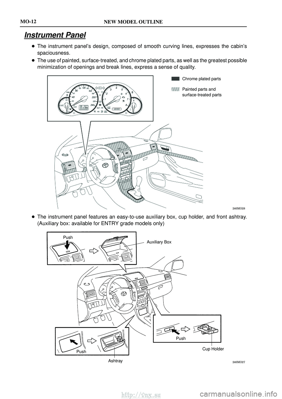 TOYOTA AVENSIS 2003  Service User Guide NEW MODEL OUTLINE

Chrome plated parts
Painted parts and
surface-treated parts

PushAuxiliary Box
Push Cup Holder
Push
Ashtray
MO-12
Instrument Panel
 The instrument panels design, com