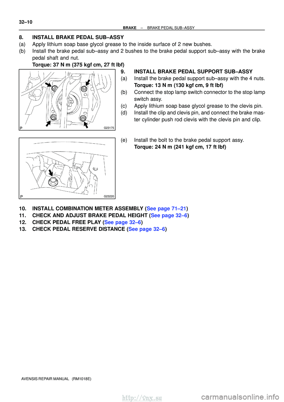 TOYOTA AVENSIS 2003  Service Repair Manual G23175
G23220
32±10
±
BRAKE BRAKE PEDAL SUB±ASSY
AVENSIS REPAIR MANUAL   (RM1018E)
8. INSTALL BRAKE PEDAL SUB±ASSY
(a) Apply lithium soap base glycol grease to the inside surface of 2 new bus\
hes