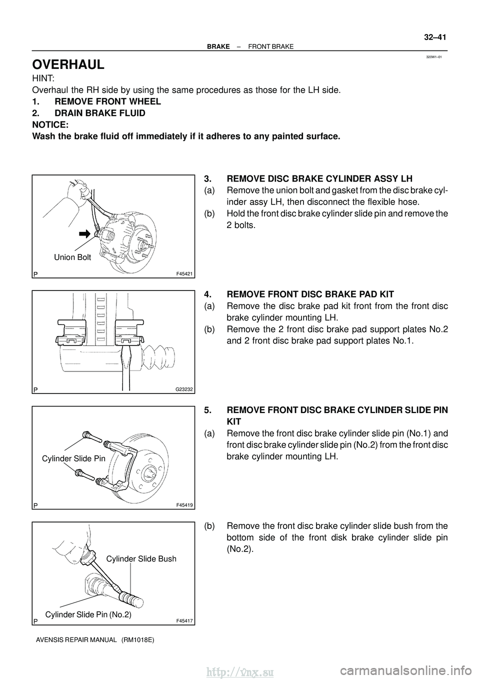 TOYOTA AVENSIS 2003  Service Repair Manual 320W1±01
F45421
Union Bolt
G23232
F45419
Cylinder Slide Pin
F45417
Cylinder Slide Bush
Cylinder Slide Pin (No.2)
±
BRAKE FRONT BRAKE
32±41
AVENSIS REPAIR MANUAL   (RM1018E)
OVERHAUL
HINT:
Overhaul 