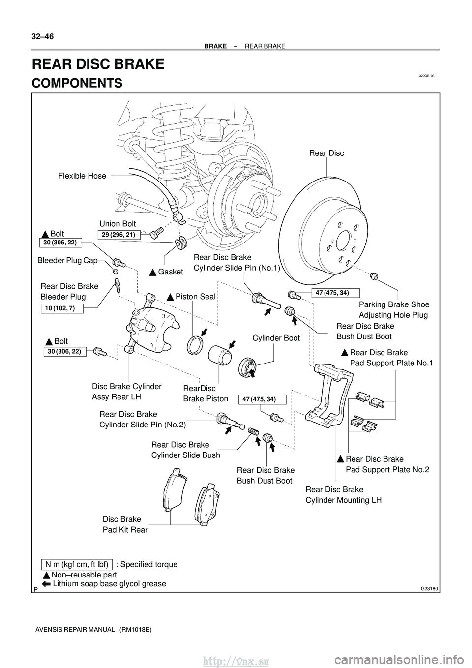 TOYOTA AVENSIS 2003  Service Repair Manual 320GE±03
G23180
 Gasket
Flexible Hose
30 (306, 22)
Disc Brake Cylinder
Assy Rear LH
Disc Brake
Pad Kit Rear

 Non±reusable part
Nm (kgf cm, ftlbf) : Specified torque
Lithium soap base glycol gr