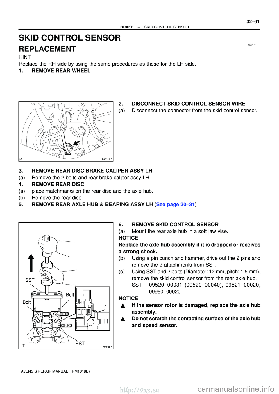 TOYOTA AVENSIS 2003  Service Repair Manual 320VV±01
G23167
F08657
BoltSST
SST
Bolt
±
BRAKE SKID CONTROL SENSOR
32±61
AVENSIS REPAIR MANUAL   (RM1018E)
SKID CONTROL SENSOR
REPLACEMENT
HINT:
Replace the RH side by using the same procedures as