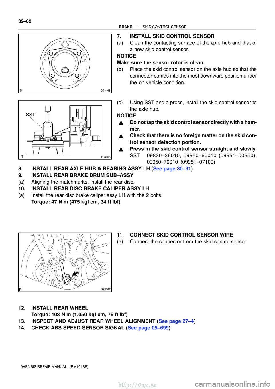 TOYOTA AVENSIS 2003  Service Repair Manual G23168
F08658
SST
G23167
32±62
±
BRAKE SKID CONTROL SENSOR
AVENSIS REPAIR MANUAL   (RM1018E)
7. INSTALL SKID CONTROL SENSOR
(a) Clean the contacting surface of the axle hub and that of a new skid co
