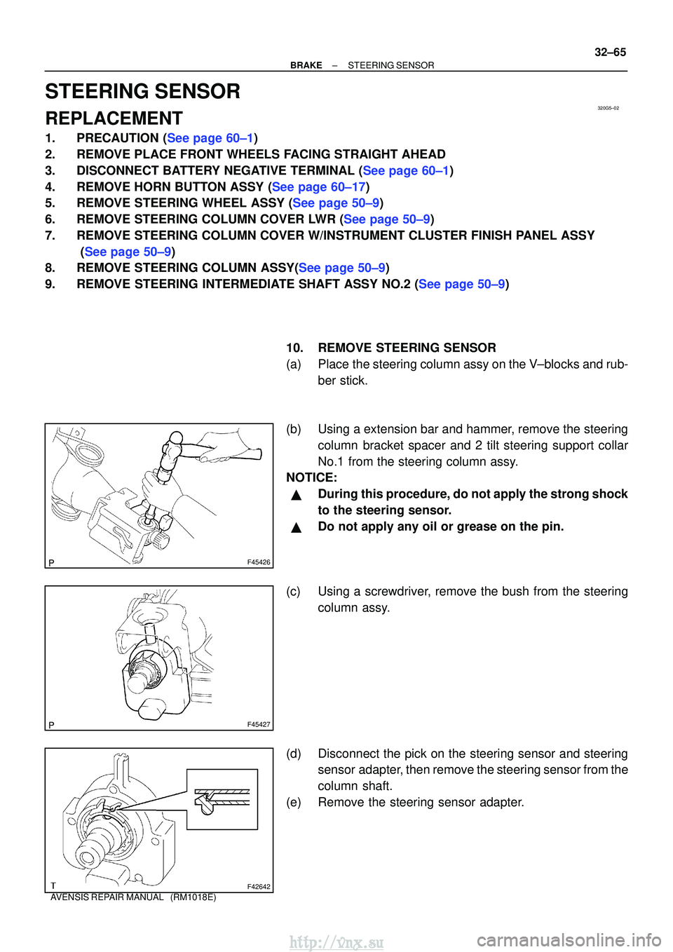 TOYOTA AVENSIS 2003  Service Repair Manual 320G5±02
F45426
F45427
F42642
±
BRAKE STEERING SENSOR
32±65
AVENSIS REPAIR MANUAL   (RM1018E)
STEERING SENSOR
REPLACEMENT
1.PRECAUTION (See page 60±1)
2. REMOVE PLACE FRONT WHEELS FACING STRAIGHT 