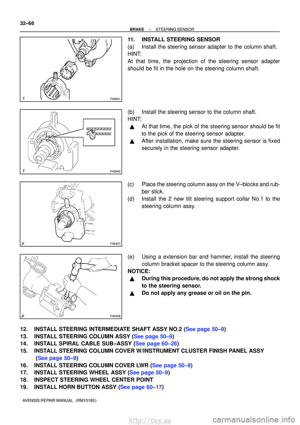 TOYOTA AVENSIS 2003  Service Repair Manual F42641
F42642
F45427
F45426
32±66
±
BRAKE STEERING SENSOR
AVENSIS REPAIR MANUAL   (RM1018E)
11. INSTALL STEERING SENSOR
(a) Install the steering sensor adapter to the column shaft.
HINT:
At that tim