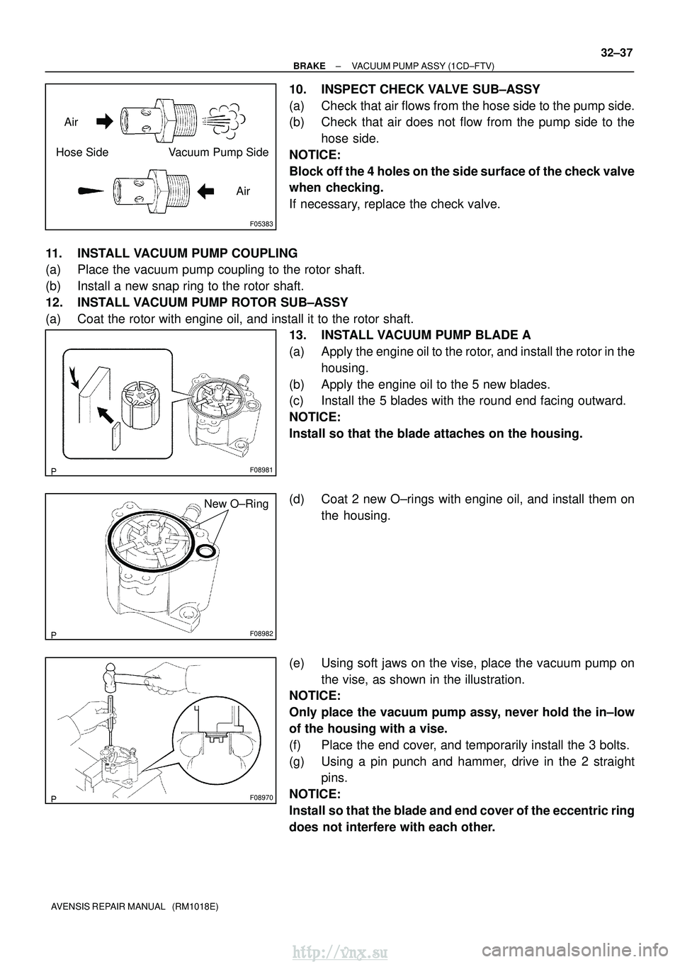 TOYOTA AVENSIS 2003  Service Repair Manual F05383
Air
Hose Side Vacuum Pump Side
Air
F08981
F08982
New O±Ring
F08970
±
BRAKE VACUUM PUMP ASSY (1CD±FTV)
32±37
AVENSIS REPAIR MANUAL   (RM1018E)
10. INSPECT CHECK VALVE  SUB±ASSY
(a) Check th