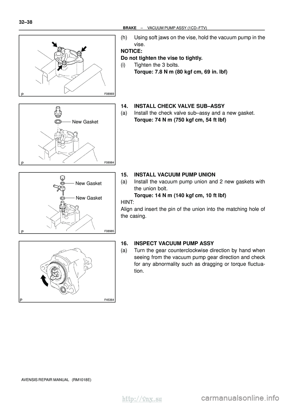 TOYOTA AVENSIS 2003  Service Repair Manual F08969
F08984
New Gasket
F08985
New Gasket
New Gasket
F45364
32±38
±
BRAKE VACUUM PUMP ASSY (1CD±FTV)
AVENSIS REPAIR MANUAL   (RM1018E)
(h) Using soft jaws on the vise, hold the vacuum pump in the 