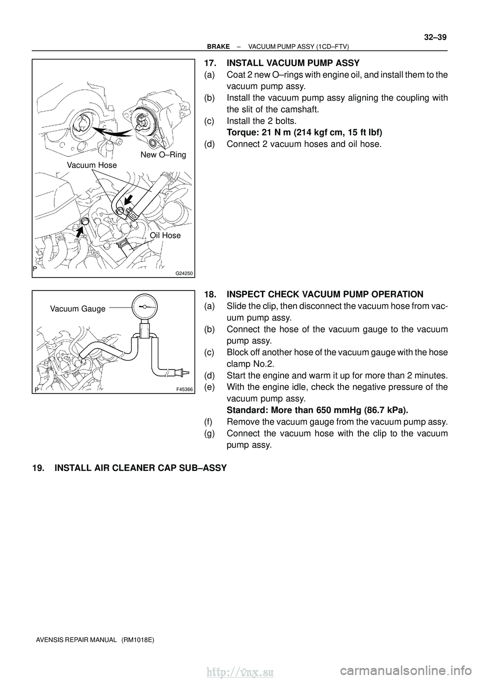 TOYOTA AVENSIS 2003  Service Repair Manual G24250
Vacuum HoseNew O±Ring
Oil Hose
F45366
Vacuum Gauge
±
BRAKE VACUUM PUMP ASSY (1CD±FTV)
32±39
AVENSIS REPAIR MANUAL   (RM1018E)
17. INSTALL VACUUM PUMP ASSY
(a) Coat 2 new O±rings with engin