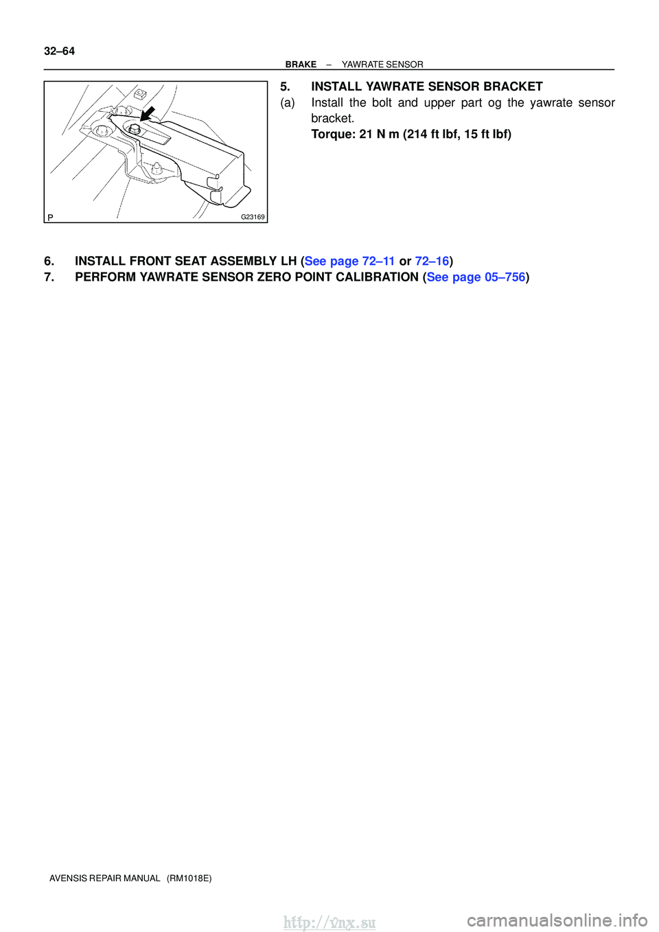 TOYOTA AVENSIS 2003  Service Repair Manual G23169
32±64
±
BRAKE YAWRATE SENSOR
AVENSIS REPAIR MANUAL   (RM1018E)
5. INSTALL YAWRATE SENSOR BRACKET
(a) Install the bolt and upper part og the yawrate sensor bracket.
Torque: 21 N m (214 ftlbf