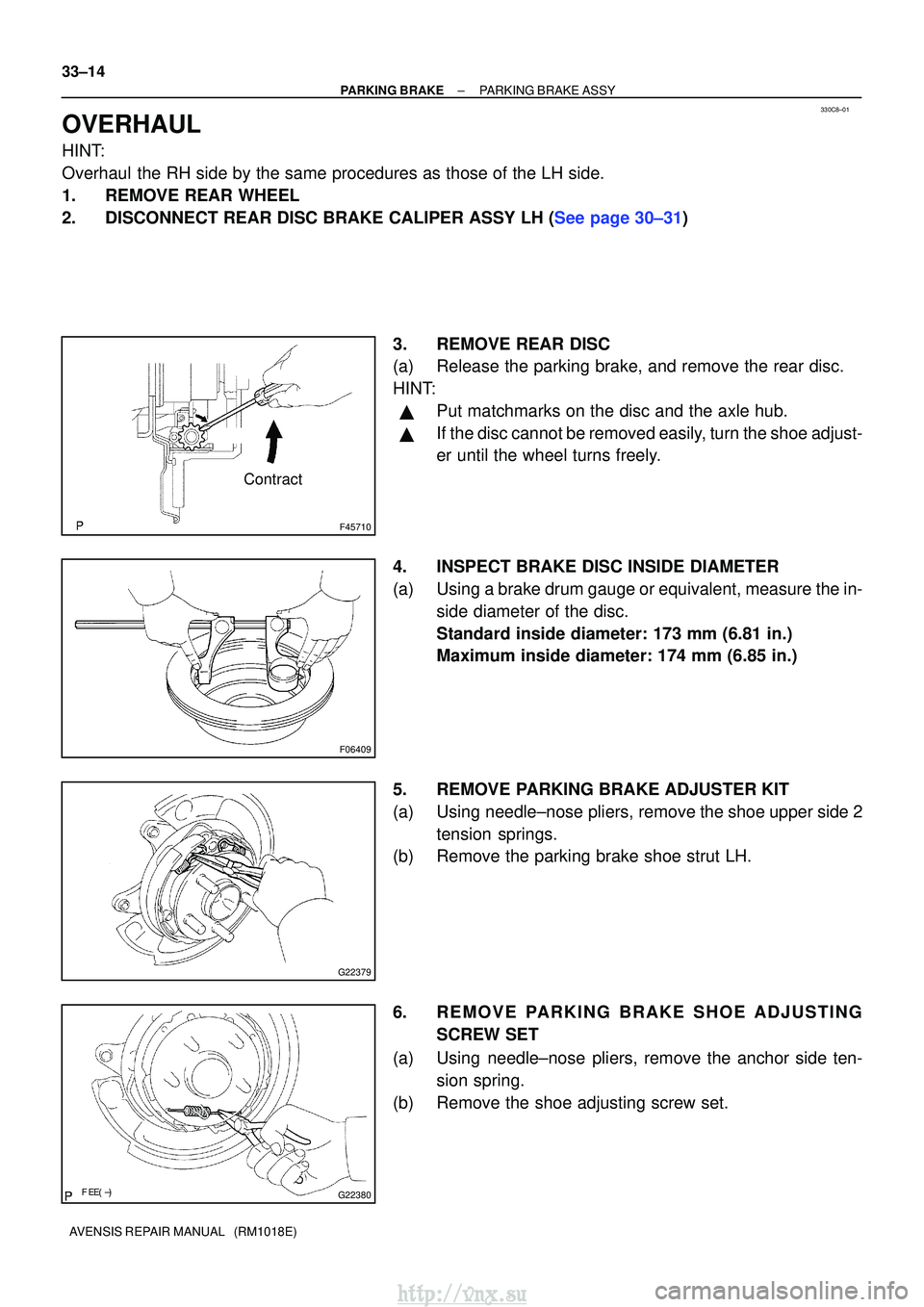 TOYOTA AVENSIS 2003  Service Repair Manual 330C8±01
F45710
Contract
F06409
G22379
G22380
33±14
±
PARKING BRAKE PARKING BRAKE ASSY
AVENSIS REPAIR MANUAL   (RM1018E)
OVERHAUL
HINT:
Overhaul the RH side by the same procedures as those of