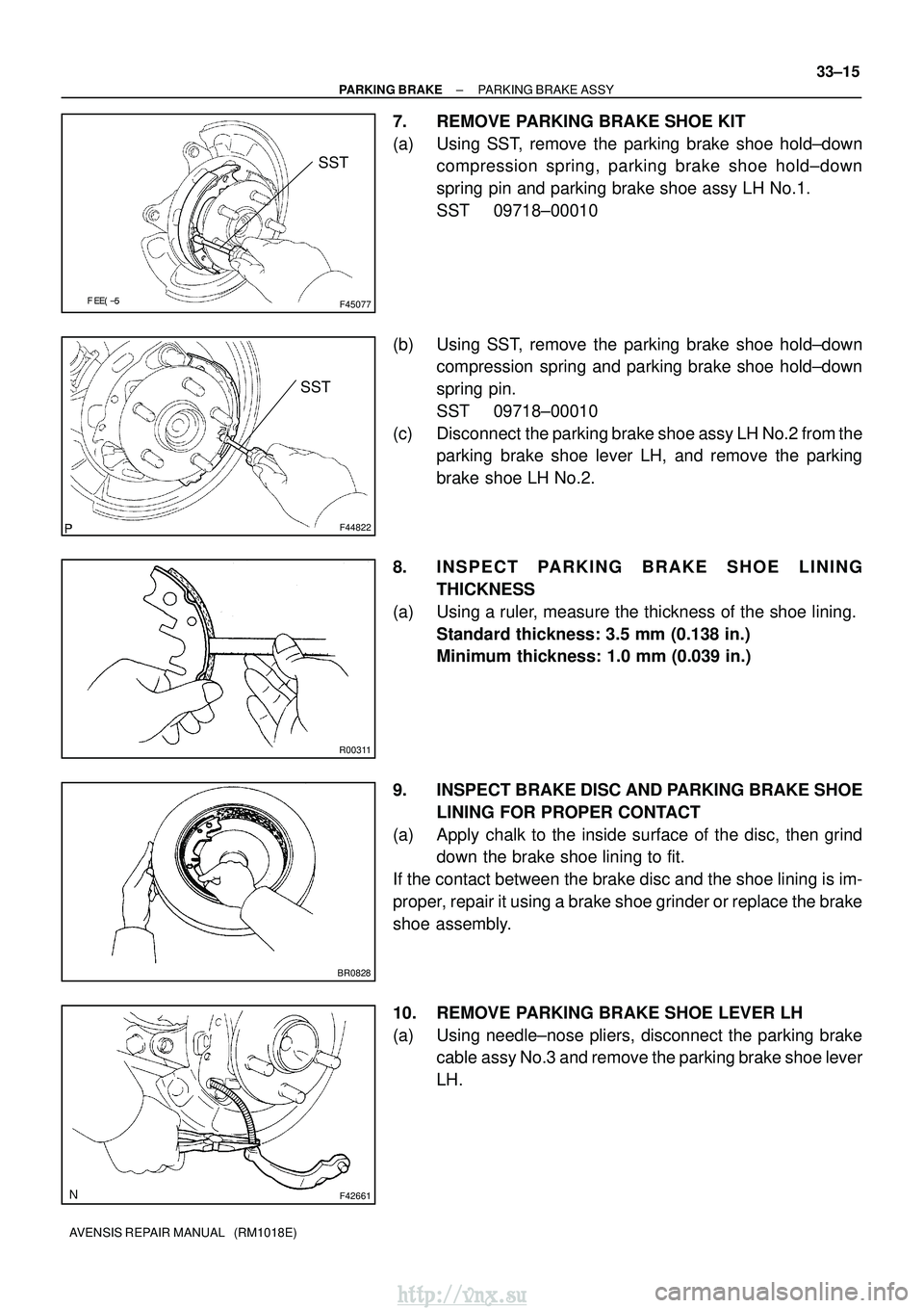 TOYOTA AVENSIS 2003  Service Repair Manual F45077
SST
F44822
SST
R00311
BR0828
F42661
±
PARKING BRAKE PARKING BRAKE ASSY
33±15
AVENSIS REPAIR MANUAL   (RM1018E)
7. REMOVE PARKING BRAKE SHOE KIT
(a) Using SST, remove the parking brake s