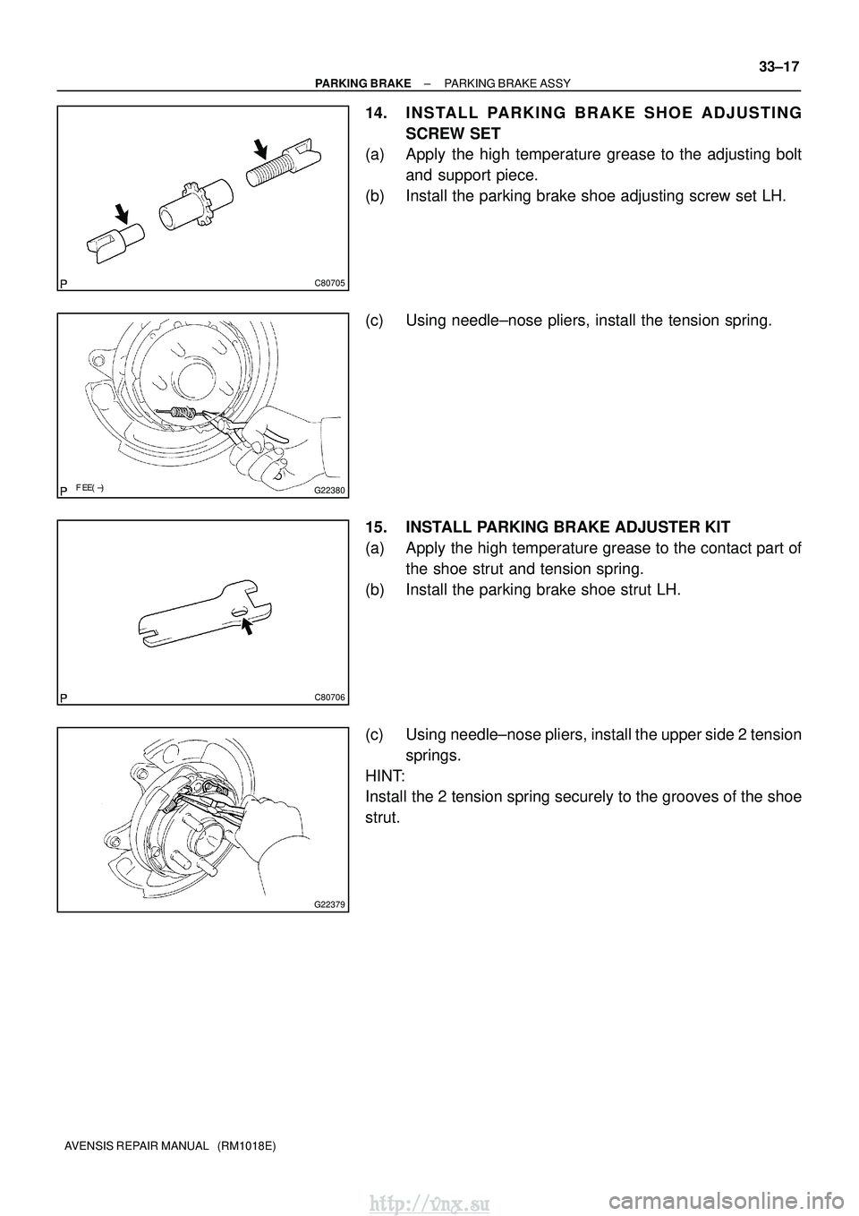 TOYOTA AVENSIS 2003  Service Repair Manual C80705
G22380
C80706
G22379
±
PARKING BRAKE PARKING BRAKE ASSY
33±17
AVENSIS REPAIR MANUAL   (RM1018E)
14. INSTALL PARKING BRAKE SHOE ADJUSTING
SCREW SET
(a) Apply the high temperature grease 