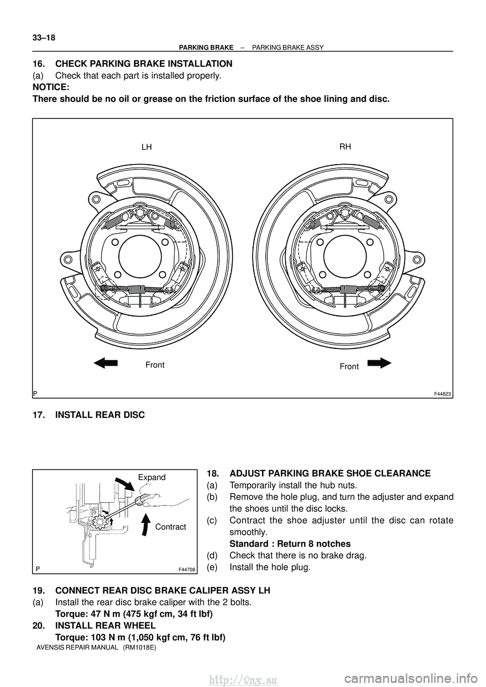 TOYOTA AVENSIS 2003  Service Repair Manual F44823
RH
LH
Front Front
F44708
Expand
Contract
33±18
±
PARKING BRAKE PARKING BRAKE ASSY
AVENSIS REPAIR MANUAL   (RM1018E)
16. CHECK PARKING BRAKE INSTALLATION
(a) Check that each part is installed 