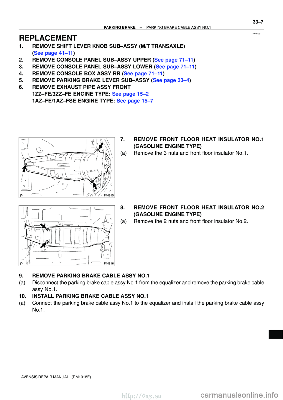 TOYOTA AVENSIS 2003  Service Repair Manual 3306B±03
F44815
F44816
±
PARKING BRAKE PARKING BRAKE CABLE ASSY NO.1
33±7
AVENSIS REPAIR MANUAL   (RM1018E)
REPLACEMENT
1. REMOVE SHIFT LEVER KNOB SUB±ASSY (M/T TRANSAXLE)
(See page 41±11)
2.REMO