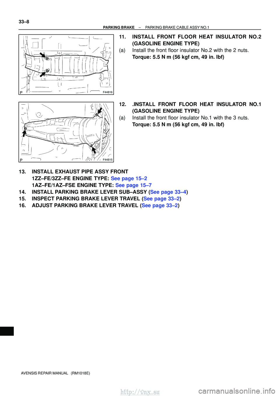 TOYOTA AVENSIS 2003  Service Repair Manual F44816
F44815
33±8
±
PARKING BRAKE PARKING BRAKE CABLE ASSY NO.1
AVENSIS REPAIR MANUAL   (RM1018E)
11. INSTALL FRONT FLOOR HEAT INSULATOR NO.2 (GASOLINE ENGINE TYPE)
(a) Install the front floor insu