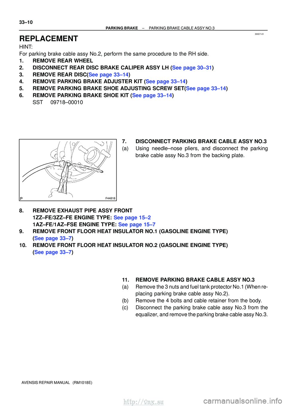 TOYOTA AVENSIS 2003  Service Repair Manual 330C7±01
F44818
33±10
±
PARKING BRAKE PARKING BRAKE CABLE ASSY NO.3
AVENSIS REPAIR MANUAL   (RM1018E)
REPLACEMENT
HINT:
For parking brake cable assy No.2, perform the same procedure to the RH sid\
