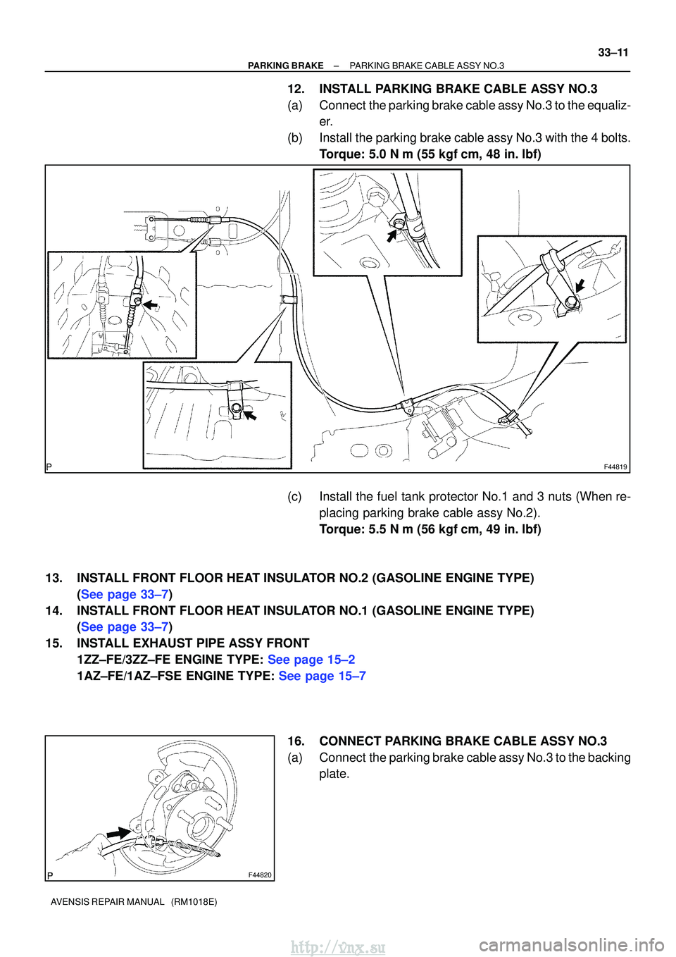 TOYOTA AVENSIS 2003  Service Repair Manual F44819
F44820
±
PARKING BRAKE PARKING BRAKE CABLE ASSY NO.3
33±11
AVENSIS REPAIR MANUAL   (RM1018E)
12. INSTALL PARKING BRAKE CABLE ASSY NO.3
(a) Connect  the parking brake cable assy No.3 to the eq