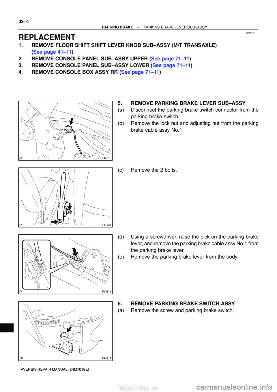 TOYOTA AVENSIS 2003  Service Repair Manual 330C6±01
F44810
F41838
F44811
F44812
33±4
±
PARKING BRAKE PARKING BRAKE LEVER SUB±ASSY
AVENSIS REPAIR MANUAL   (RM1018E)
REPLACEMENT
1. REMOVE FLOOR SHIFT SHIFT LEVER KNOB SUB±ASSY (M/T TRANSAXLE