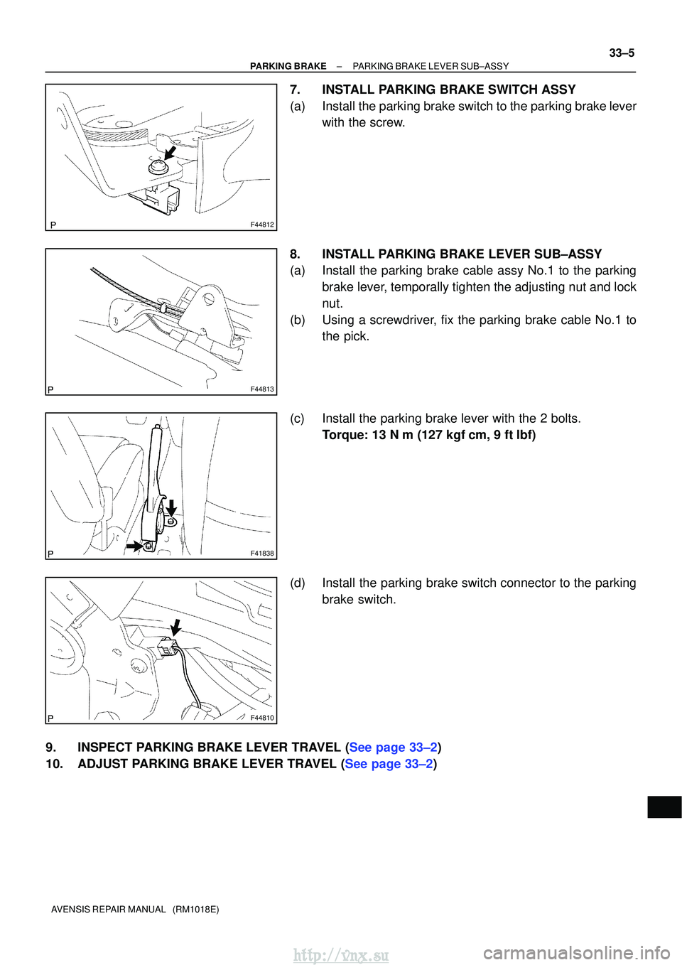TOYOTA AVENSIS 2003  Service Repair Manual F44812
F44813
F41838
F44810
±
PARKING BRAKE PARKING BRAKE LEVER SUB±ASSY
33±5
AVENSIS REPAIR MANUAL   (RM1018E)
7. INSTALL PARKING BRAKE SWITCH ASSY
(a) Install the parking brake switch to the park