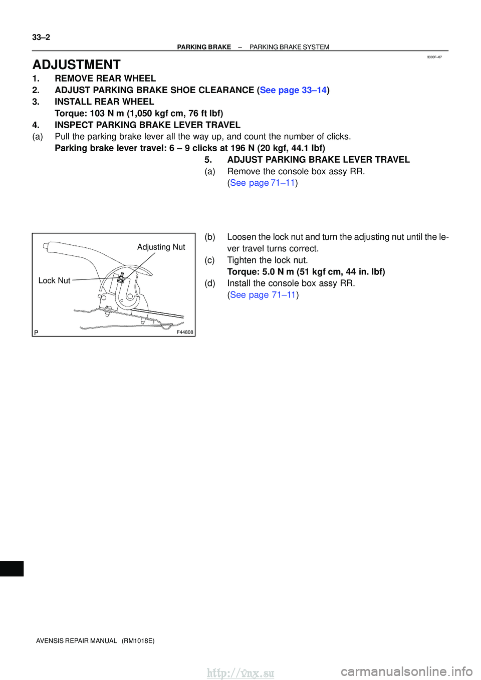 TOYOTA AVENSIS 2003  Service Repair Manual 3300F±07
F44808
Lock NutAdjusting Nut
33±2
±
PARKING BRAKE PARKING BRAKE SYSTEM
AVENSIS REPAIR MANUAL   (RM1018E)
ADJUSTMENT
1. REMOVE REAR WHEEL
2.ADJUST PARKING BRAKE SHOE CLEARANCE (See page 33
