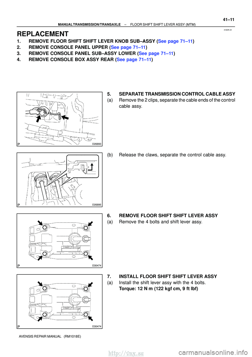 TOYOTA AVENSIS 2003  Service Repair Manual 410DR±01
D26893
D26895
D30474
D30474
±
MANUAL TRANSMISSION/TRANSAXLE FLOOR SHIFT SHIFT LEVER ASSY (MTM)
41±11
AVENSIS REPAIR MANUAL   (RM1018E)
REPLACEMENT
1.REMOVE FLOOR SHIFT SHIFT LEVER KNOB SUB