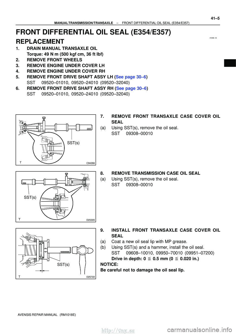 TOYOTA AVENSIS 2003  Service Repair Manual 41046±12
C94266
SST(s)
D25305
SST(s)
D25722
SST(s)
±
MANUAL TRANSMISSION/TRANSAXLE FRONT DIFFERENTIAL OIL SEAL (E354/E357)
41±5
AVENSIS REPAIR MANUAL   (RM1018E)
FRONT DIFFERENTIAL OIL SEAL (E354/E