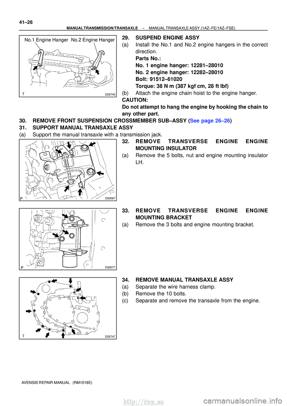 TOYOTA AVENSIS 2003  Service Repair Manual D25745
No.1 Engine Hanger No.2 Engine Hanger
D30067
D30077
D25747
41±26
±
MANUAL TRANSMISSION/TRANSAXLE MANUAL TRANSAXLE ASSY (1AZ±FE/1AZ±FSE)
AVENSIS REPAIR MANUAL   (RM1018E)
29. SUSPEND ENGINE 