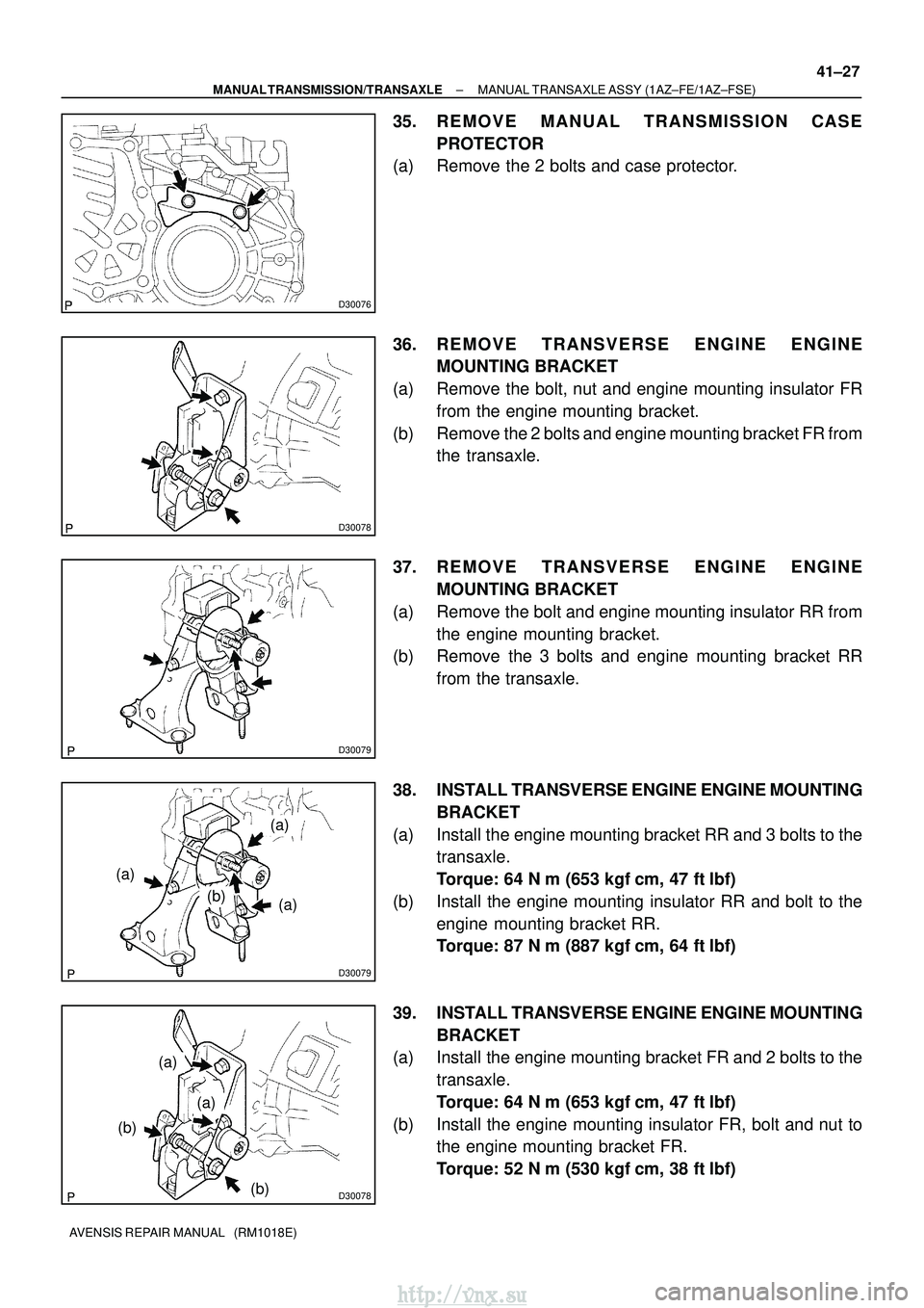 TOYOTA AVENSIS 2003  Service Repair Manual D30076
D30078
D30079
D30079
(a)
(a)
(a)
(b)
D30078
(a)
(b)
(b)
(a)
±
MANUAL TRANSMISSION/TRANSAXLE MANUAL TRANSAXLE ASSY (1AZ±FE/1AZ±FSE)
41±27
AVENSIS REPAIR MANUAL   (RM1018E)
35. REMOVE MANUAL 