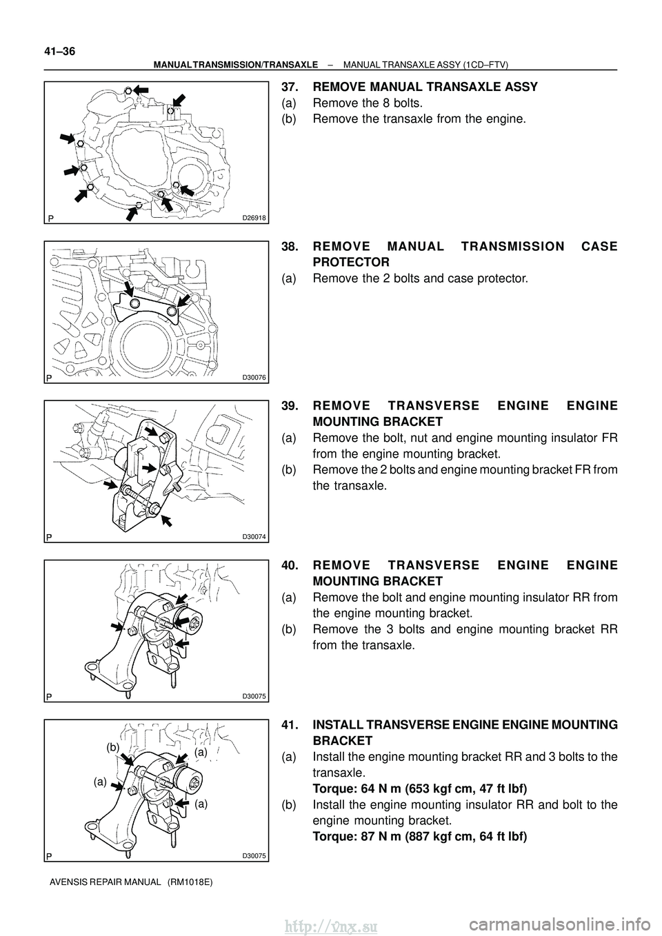 TOYOTA AVENSIS 2003  Service Repair Manual D26918
D30076
D30074
D30075
D30075
(b)
(a)
(a)
(a)
41±36
±
MANUAL TRANSMISSION/TRANSAXLE MANUAL TRANSAXLE ASSY (1CD±FTV)
AVENSIS REPAIR MANUAL   (RM1018E)
37. REMOVE MANUAL TRANSAXLE ASSY
(a) Remov