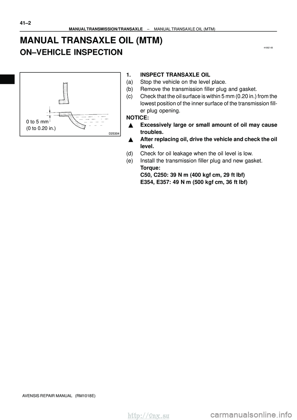 TOYOTA AVENSIS 2003  Service Repair Manual 4100Z±05
D25304
0 to 5 mm
(0 to 0.20 in.)
41±2
±
MANUAL TRANSMISSION/TRANSAXLE MANUAL TRANSAXLE OIL (MTM)
AVENSIS REPAIR MANUAL   (RM1018E)
MANUAL TRANSAXLE OIL (MTM)
ON±VEHICLE INSPECTION
1. INSP