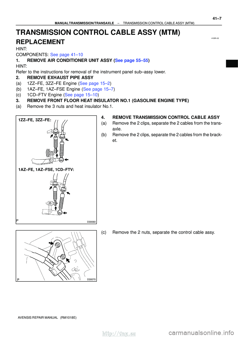TOYOTA AVENSIS 2003  Service Repair Manual 4105R±02
D30060
1ZZ±FE, 3ZZ±FE:
1AZ±FE, 1AZ±FSE, 1CD±FTV:
D30070
±
MANUAL TRANSMISSION/TRANSAXLE TRANSMISSION CONTROL CABLE ASSY (MTM)
41±7
AVENSIS REPAIR MANUAL   (RM1018E)
TRANSMISSION CONTR