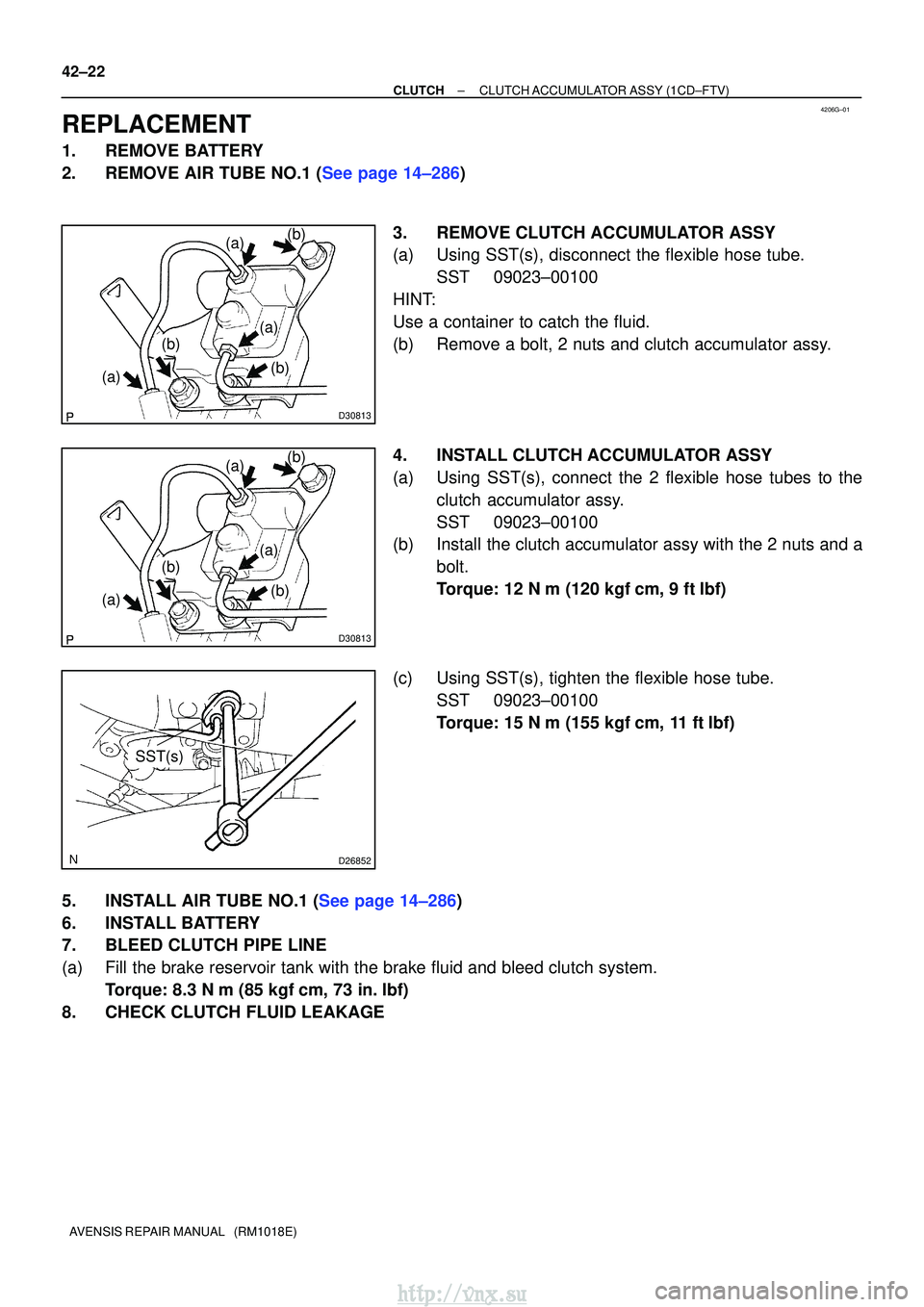TOYOTA AVENSIS 2003  Service Repair Manual 4206G±01
D30813
(a)
(a) (b)(b)
(a)
(b)
D30813
(a)
(a) (b)(b)
(a)
(b)
D26852
SST(s)
42±22
±
CLUTCH CLUTCH ACCUMULATOR  ASSY (1CD±FTV)
AVENSIS REPAIR MANUAL   (RM1018E)
REPLACEMENT
1. REMOVE BATTERY