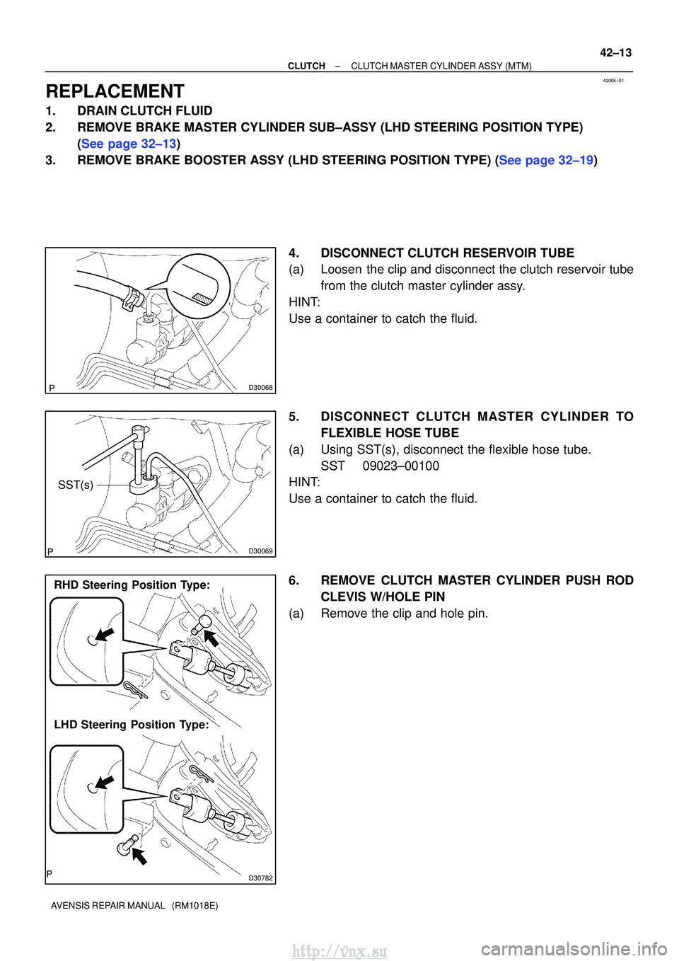 TOYOTA AVENSIS 2003  Service Repair Manual 4206E±01
D30068
D30069
SST(s)
D30782
RHD Steering Position Type:
LHD Steering Position Type:
±
CLUTCH CLUTCH MASTER CYLINDER ASSY (MTM)
42±13
AVENSIS REPAIR MANUAL   (RM1018E)
REPLACEMENT
1. DRAIN 