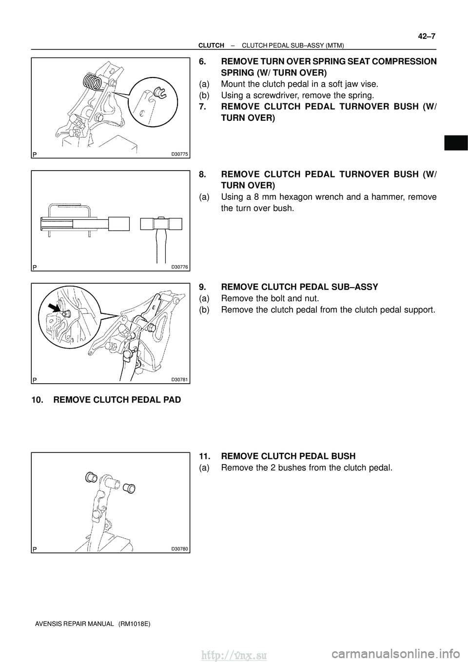 TOYOTA AVENSIS 2003  Service Repair Manual D30775
D30776
D30781
D30780
±
CLUTCH CLUTCH PEDAL SUB±ASSY (MTM)
42±7
AVENSIS REPAIR MANUAL   (RM1018E)
6. REMOVE TURN OVER SPRING SEAT COMPRESSION
SPRING (W/ TURN OVER)
(a) Mount the clutch pedal 