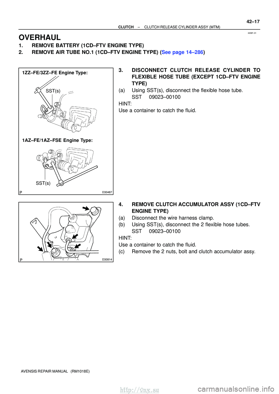 TOYOTA AVENSIS 2003  Service Repair Manual 4206F±01
D30487
SST(s)
1ZZ±FE/3ZZ±FE Engine Type:
1AZ±FE/1AZ±FSE  Engine Type:SST(s)
D30814
±
CLUTCH CLUTCH RELEASE CYLINDER ASSY (MTM)
42±17
AVENSIS REPAIR MANUAL   (RM1018E)
OVERHAUL
1. REMOV