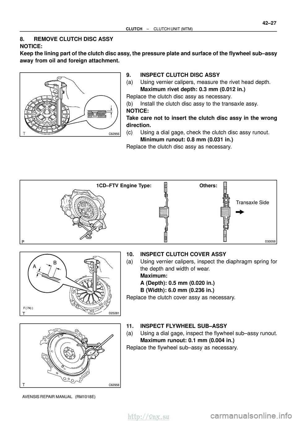 TOYOTA AVENSIS 2003  Service Repair Manual C62956
D30058
1CD±FTV Engine Type:Others:
Transaxle Side

D25281
AB
C62958
±
CLUTCH CLUTCH UNIT (MTM)
42±27
AVENSIS REPAIR MANUAL   (RM1018E)
8. REMOVE CLUTCH DISC ASSY
NOTICE:
Keep the linin