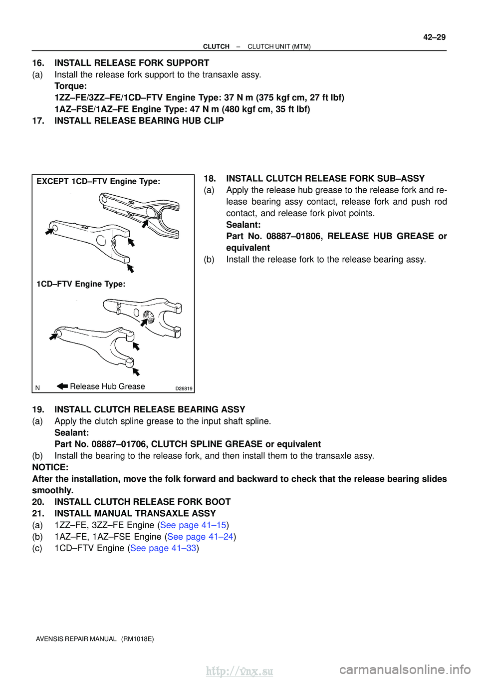 TOYOTA AVENSIS 2003  Service Repair Manual D26819
EXCEPT 1CD±FTV Engine Type:
1CD±FTV Engine Type:
Release Hub Grease
±
CLUTCH CLUTCH UNIT (MTM)
42±29
AVENSIS REPAIR MANUAL   (RM1018E)
16. INSTALL RELEASE FORK SUPPORT
(a) Install the relea