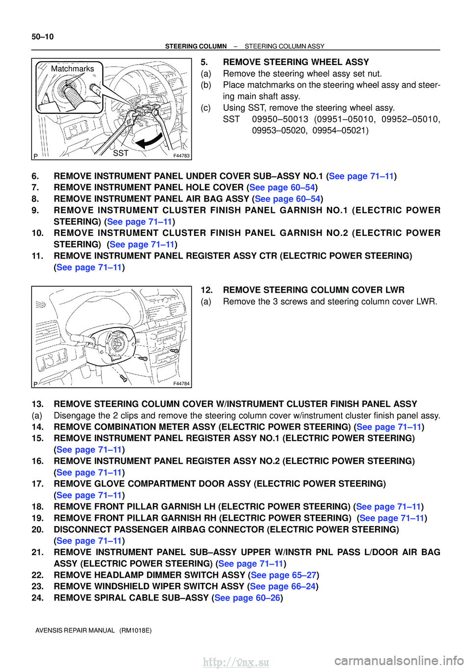 TOYOTA AVENSIS 2003  Service Repair Manual F44783
MatchmarksSST
F44784
50±10
±
STEERING COLUMN STEERING COLUMN ASSY
AVENSIS REPAIR MANUAL   (RM1018E)
5. REMOVE STEERING WHEEL ASSY
(a) Remove the steering wheel assy set nut.
(b) Place matchma