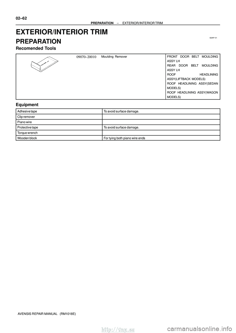 TOYOTA AVENSIS 2003 Service Repair Manual 022KP±01
02±62
±
PREPARATION EXTERIOR/INTERIOR TRIM
AVENSIS REPAIR MANUAL (RM1018E)
EXTERIOR/INTERIOR TRIM
PREPARATION
Recomended Tools
09070±20010Moulding RemoverFRONT DOOR BELT MOULDING
ASS TOYOTA AVENSIS 2003 Service Repair Manual 022KP±01
02±62
±
PREPARATION EXTERIOR/INTERIOR TRIM
AVENSIS REPAIR MANUAL (RM1018E)
EXTERIOR/INTERIOR TRIM
PREPARATION
Recomended Tools
09070±20010Moulding RemoverFRONT DOOR BELT MOULDING
ASS