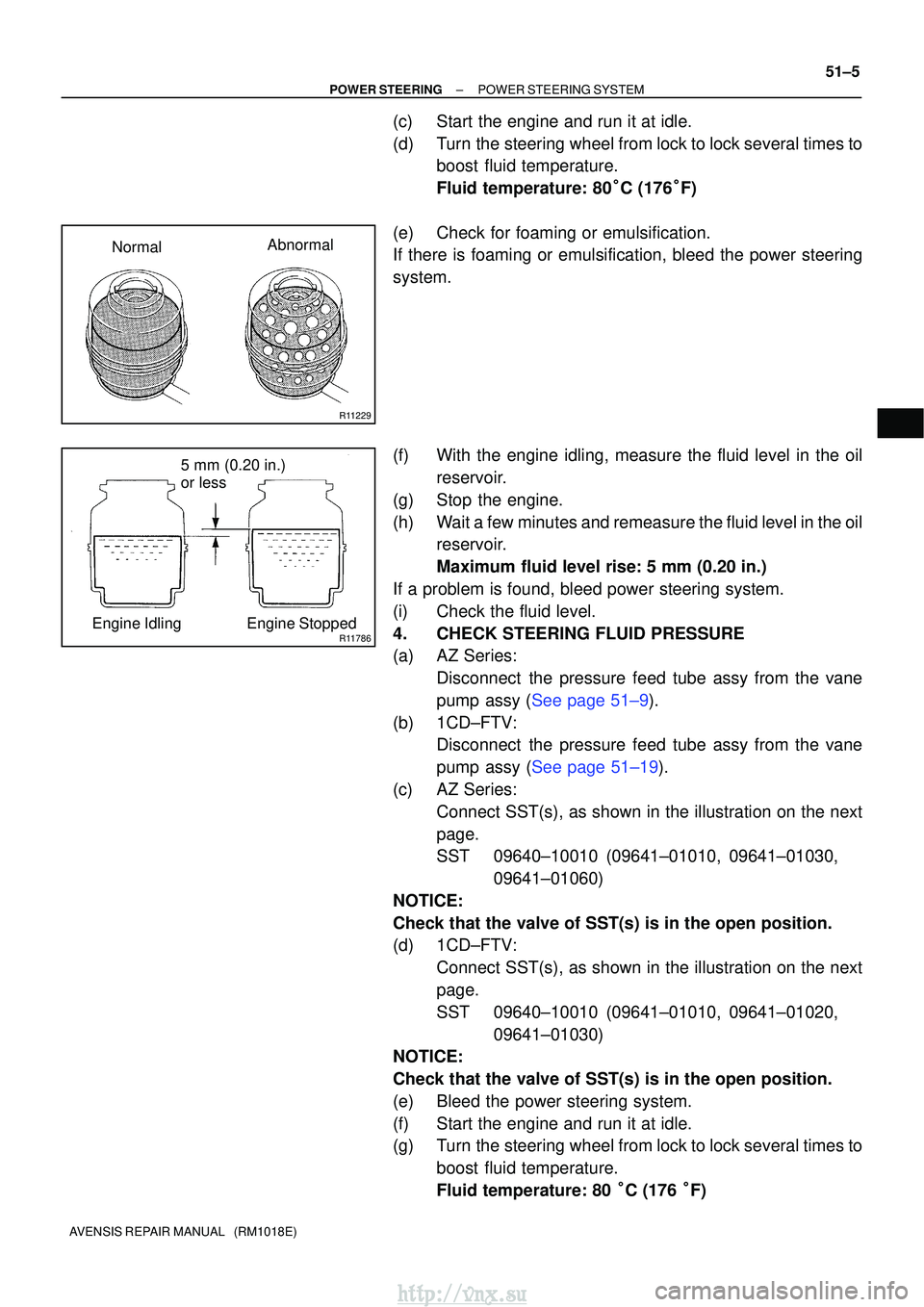 TOYOTA AVENSIS 2003  Service Repair Manual R11229
NormalAbnormal
R11786Engine Idling Engine Stopped5 mm (0.20 in.)
or less
±
POWER STEERING POWER STEERING SYSTEM
51±5
AVENSIS REPAIR MANUAL   (RM1018E)
(c) Start the engine and run it at idle.