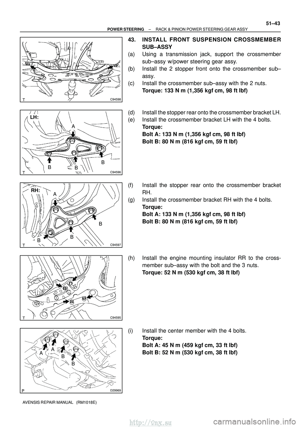 TOYOTA AVENSIS 2003  Service Repair Manual C94598
C94596
A
BB
B
LH:
C94597
A
BB
B
RH:
C94595
D29969
A
B
A
B
±
POWER STEERING RACK & PINION POWER STEERING GEAR ASSY
51±43
AVENSIS REPAIR MANUAL   (RM1018E)
43. INSTALL FRONT SUSPENSION CROSSMEM