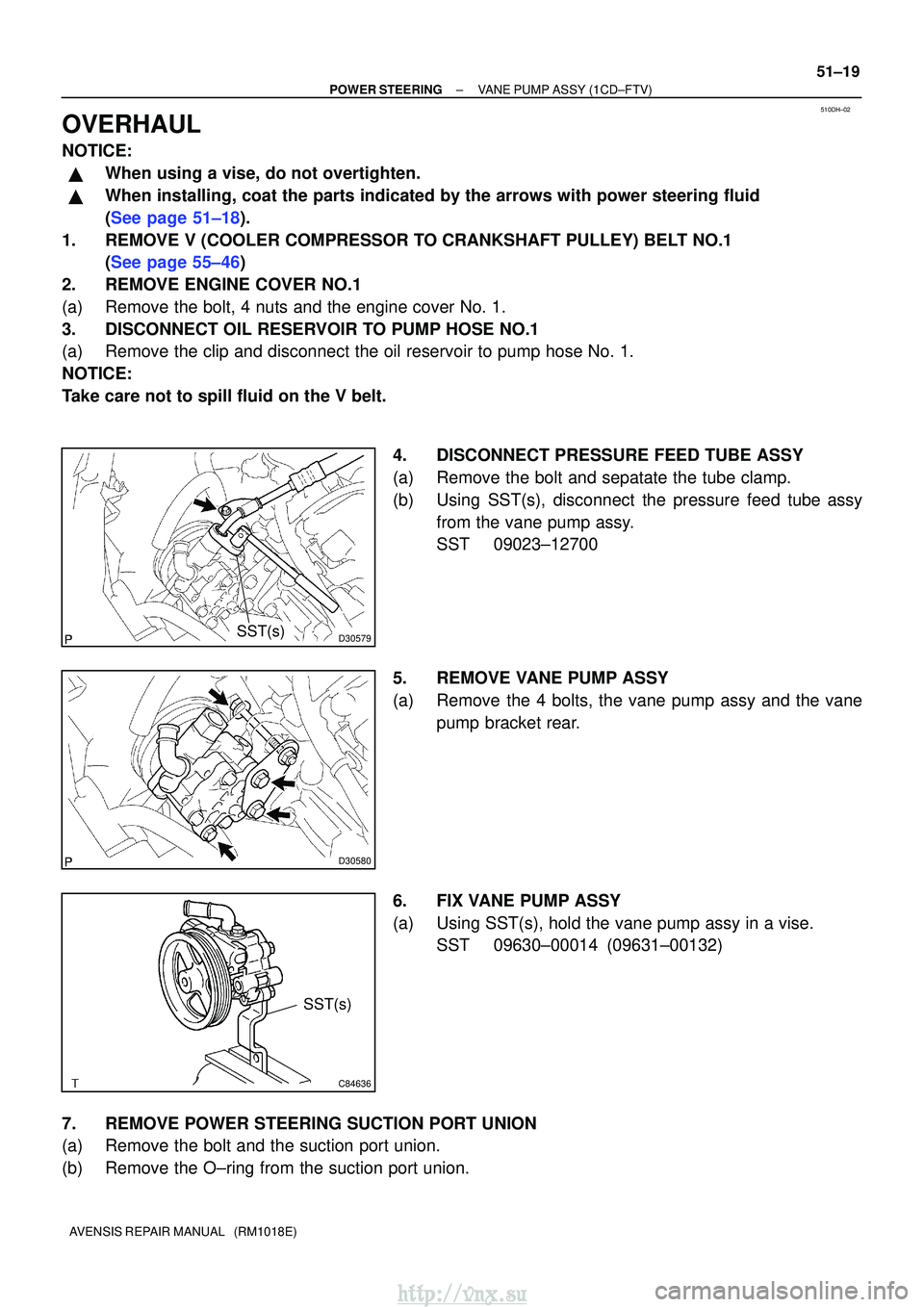 TOYOTA AVENSIS 2003  Service Repair Manual 510DH±02
D30579SST(s)
D30580
C84636
SST(s)
±
POWER STEERING VANE PUMP ASSY (1CD±FTV)
51±19
AVENSIS REPAIR MANUAL   (RM1018E)
OVERHAUL
NOTICE:
When using a vise, do not overtighten.
When installi