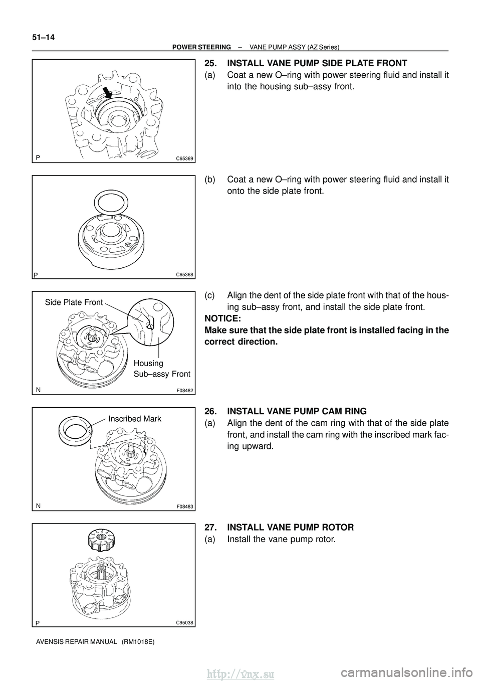 TOYOTA AVENSIS 2003  Service Repair Manual C65369
C65368
F08482
Housing
Sub±assy Front
Side Plate Front
F08483
Inscribed Mark
C95038
51±14
±
POWER STEERING VANE PUMP ASSY (AZ Series)
AVENSIS REPAIR MANUAL   (RM1018E)
25. INSTALL VANE PUMP S