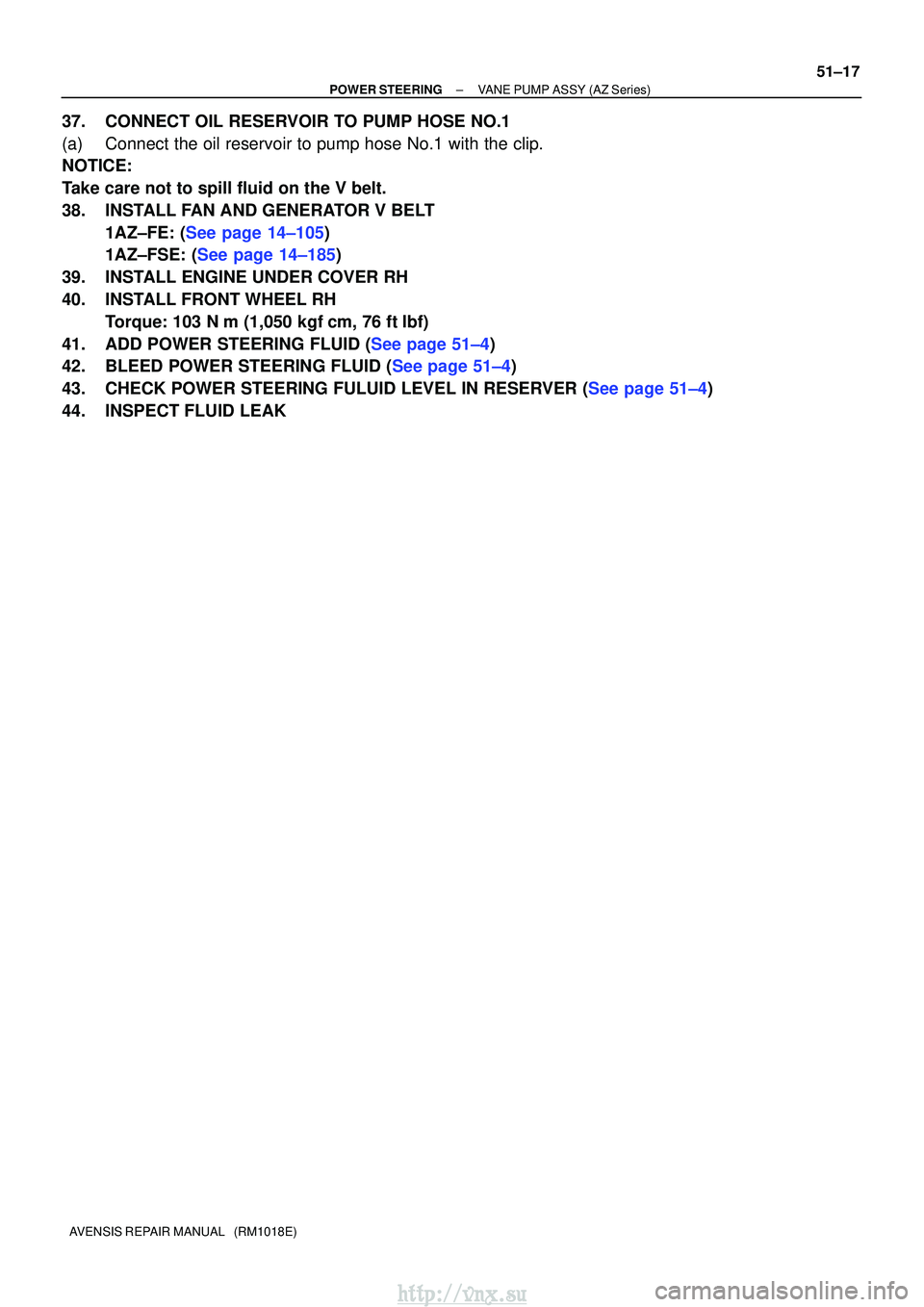 TOYOTA AVENSIS 2003  Service Repair Manual ±
POWER STEERING VANE PUMP ASSY (AZ Series)
51±17
AVENSIS REPAIR MANUAL   (RM1018E)
37. CONNECT OIL RESERVOIR TO PUMP HOSE NO.1
(a) Connect the oil reservoir to pump hose No.1 with the clip.
NOTICE: