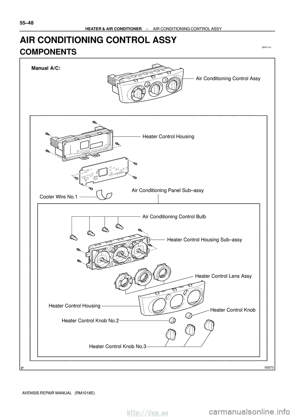 TOYOTA AVENSIS 2003  Service Repair Manual 550YT±01
I35273
Manual A/C:Heater Control HousingAir Conditioning Control Assy
Air Conditioning Control Bulb Heater Control Housing Sub±assy
Heater Control Lens Assy
Heater Control Housing Heater Co