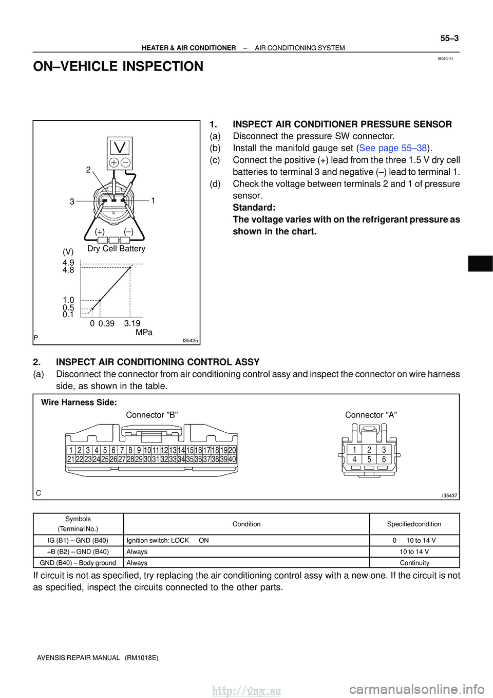TOYOTA AVENSIS 2003  Service Repair Manual 550ZC±01
I35425
Dry Cell BatteryMPa
3.19
0.1 0.5 1.0 4.8 4.9 (V) (+) (±) 1
2
3
0.39
0
I35437
Wire Harness Side:
Connector ºBº Connector ºAº
±
HEATER & AIR CONDITIONER AIR CONDITIONING SYSTEM
55